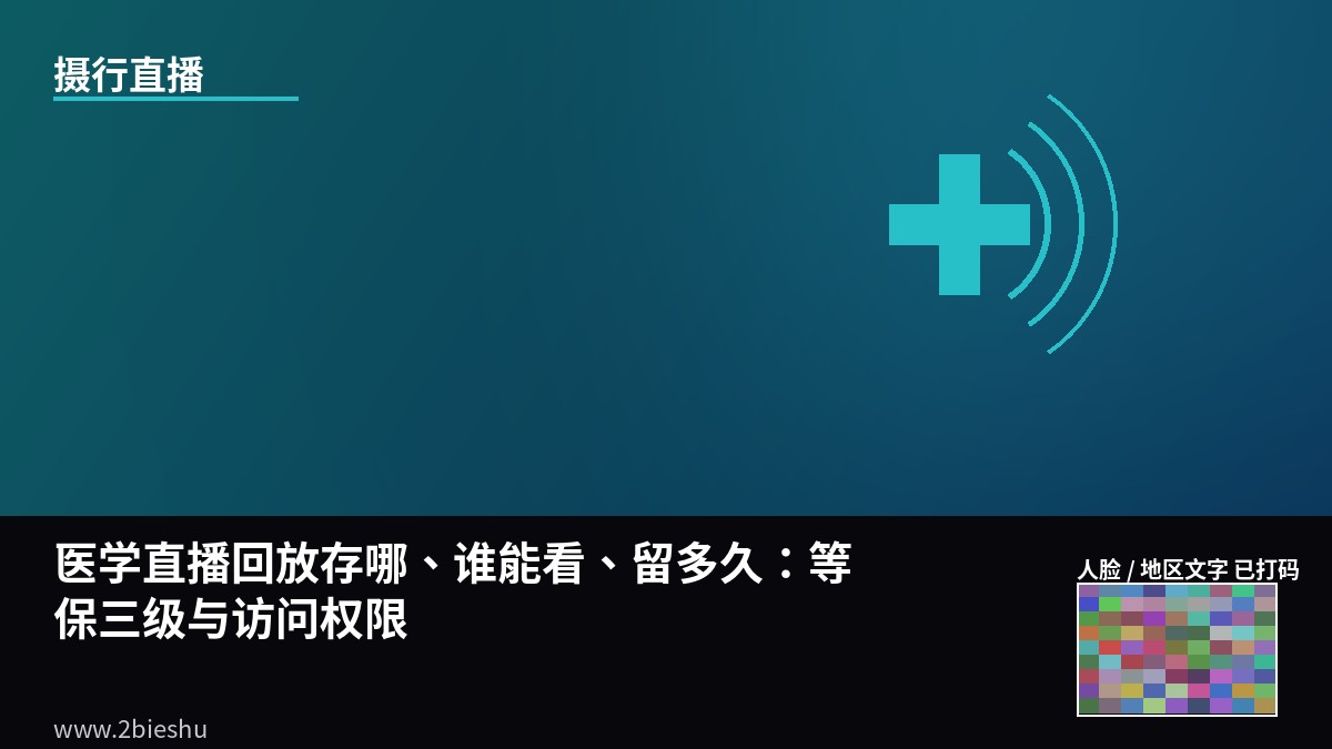 医学直播回放存哪、谁能看、留多久：等保三级与访问权限-摄行直播