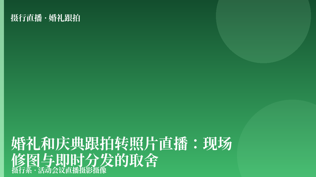 婚礼和庆典跟拍转照片直播：现场修图与即时分发的取舍-摄行直播